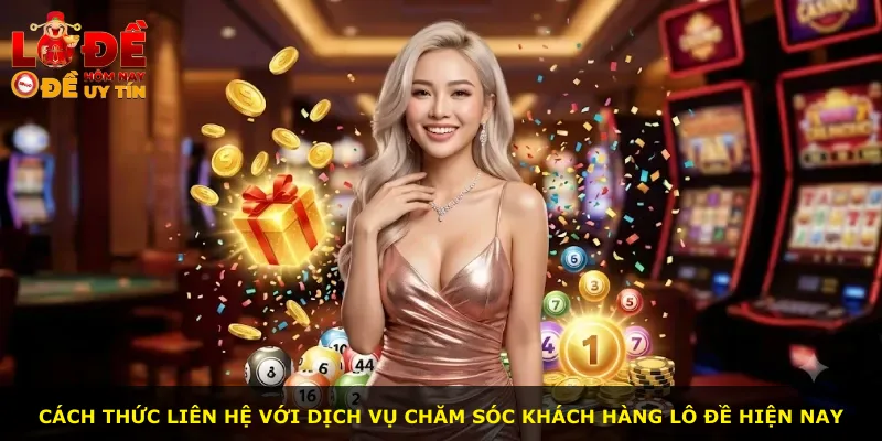 Cách thức liên hệ với dịch vụ chăm sóc khách hàng lô đề hiện nay