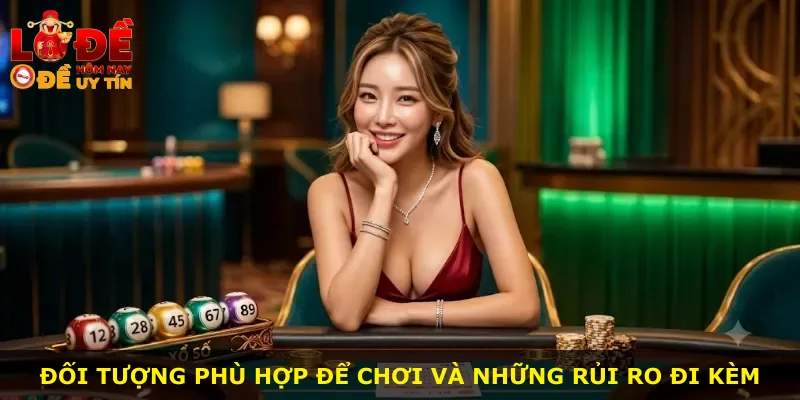 Đối tượng phù hợp để chơi và những rủi ro đi kèm