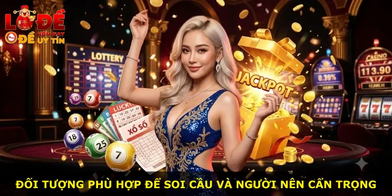 Đối tượng phù hợp để soi cầu và người nên cẩn trọng