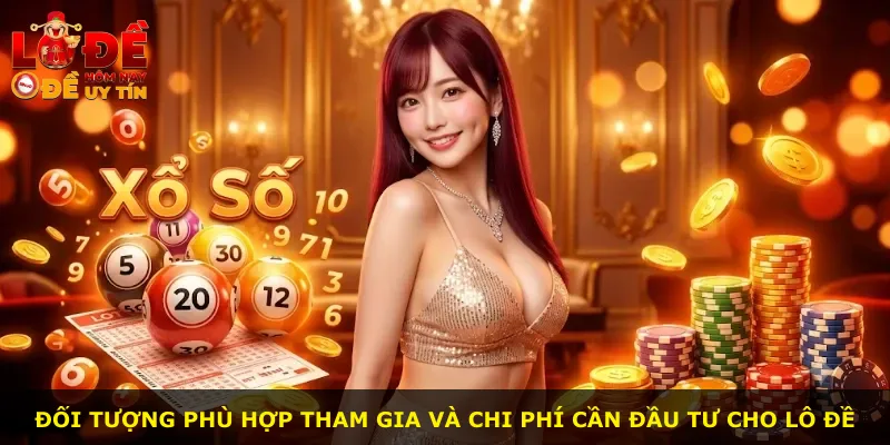 Đối tượng phù hợp tham gia và chi phí cần đầu tư cho lô đề