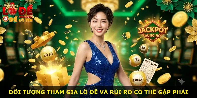 Đối tượng tham gia lô đề và rủi ro có thể gặp phải