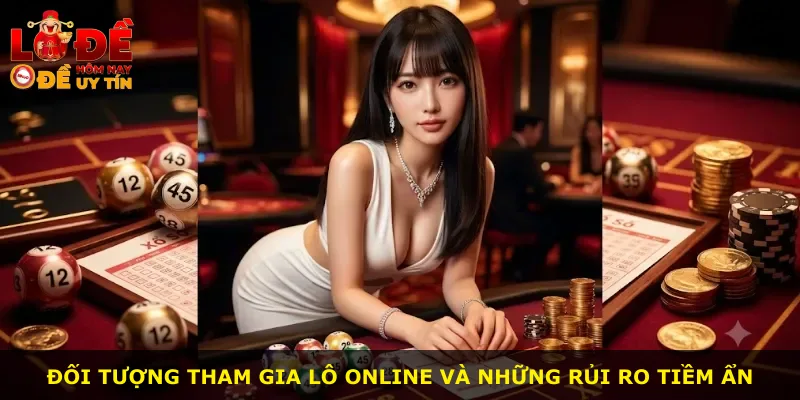 Đối tượng tham gia lô online và những rủi ro tiềm ẩn