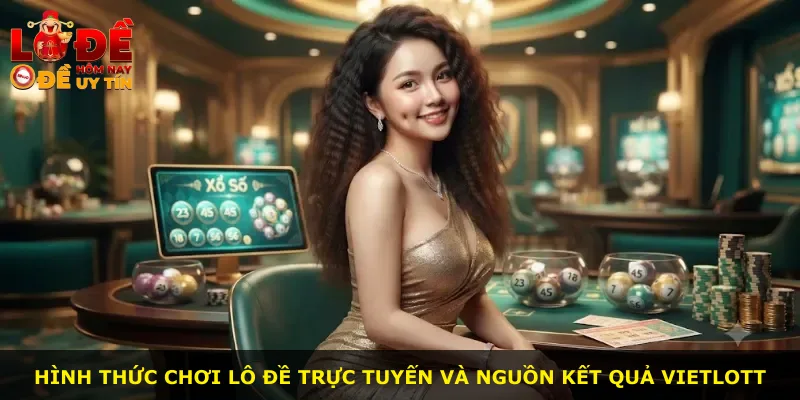 Hình thức chơi lô đề trực tuyến và nguồn kết quả Vietlott