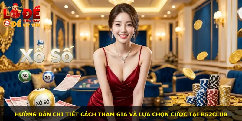 Hướng dẫn chi tiết cách tham gia và lựa chọn cược tại B52Club