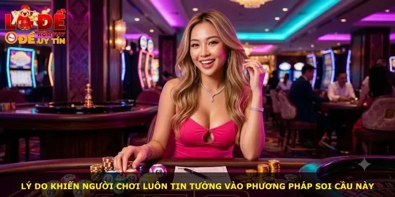 Lý do khiến người chơi luôn tin tưởng vào phương pháp soi cầu này