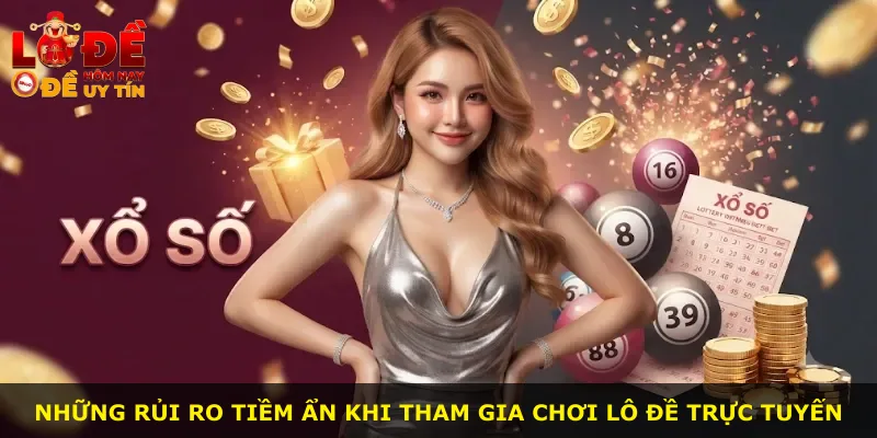 Những rủi ro tiềm ẩn khi tham gia chơi lô đề trực tuyến