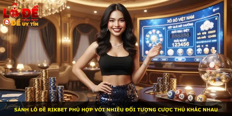 Sảnh lô đề Rikbet phù hợp với nhiều đối tượng cược thủ khác nhau