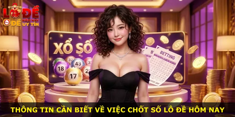 Thông tin cần biết về việc chốt số lô đề hôm nay