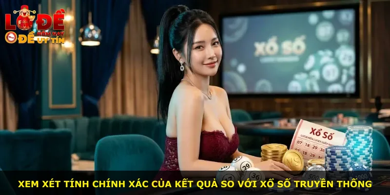Xem xét tính chính xác của kết quả so với xổ số truyền thống